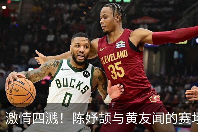 激情四溅！陈妤颉与黄友闻的赛场友谊之战